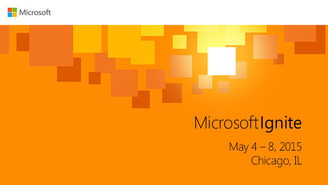 An orange image that says "Microsoft Ignite May 4-8, 2015, Chicago, IL