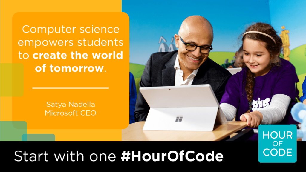Photo of Satya Nadella, Microsoft CEO, working with a girl on a laptop with a quote that reads "Computer science empowers students to create the world of tomorrow. - Satya Nadella. Other text on the graphic reads "Start with one #HourOfCode" and features the Hour of Code logo.